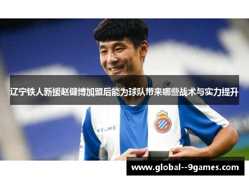 辽宁铁人新援赵健博加盟后能为球队带来哪些战术与实力提升