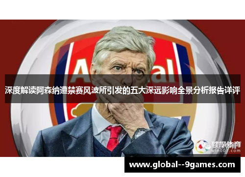 深度解读阿森纳遭禁赛风波所引发的五大深远影响全景分析报告详评 深度解读阿森纳遭禁赛风波所引发的五大深远影响全景分析报告详评