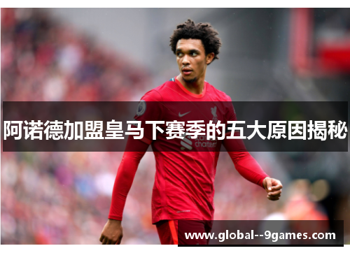 阿诺德加盟皇马下赛季的五大原因揭秘 阿诺德加盟皇马下赛季的五大原因揭秘