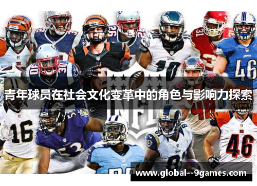 青年球员在社会文化变革中的角色与影响力探索 青年球员在社会文化变革中的角色与影响力探索