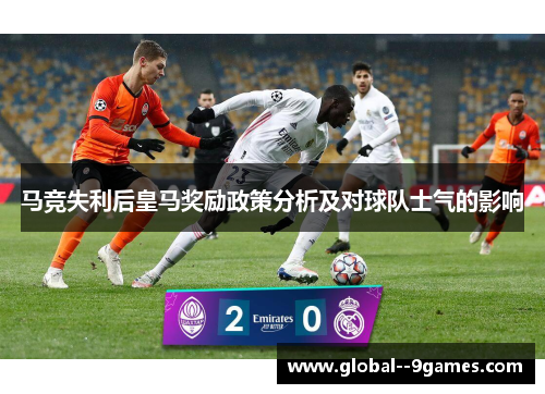 马竞失利后皇马奖励政策分析及对球队士气的影响 马竞失利后皇马奖励政策分析及对球队士气的影响