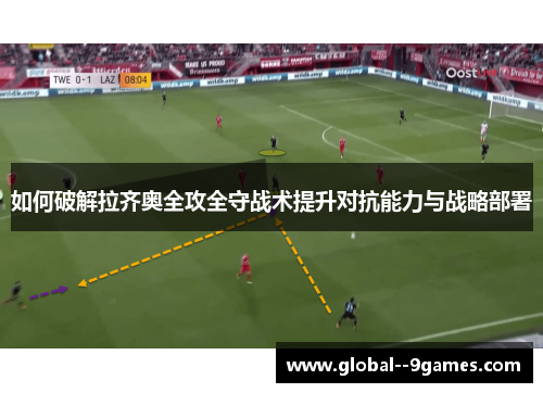 如何破解拉齐奥全攻全守战术提升对抗能力与战略部署
