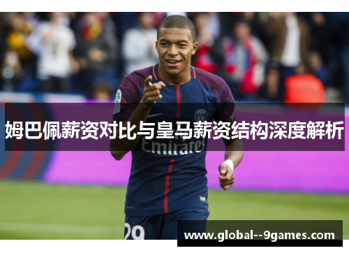 姆巴佩薪资对比与皇马薪资结构深度解析 姆巴佩薪资对比与皇马薪资结构深度解析