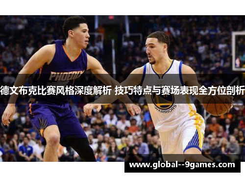 德文布克比赛风格深度解析 技巧特点与赛场表现全方位剖析