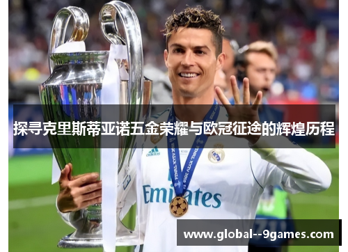 探寻克里斯蒂亚诺五金荣耀与欧冠征途的辉煌历程