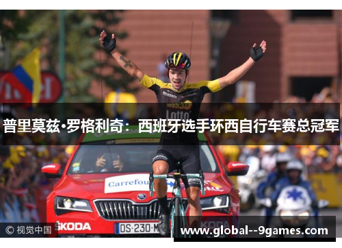 普里莫兹·罗格利奇:西班牙选手环西自行车赛总冠军 普里莫兹·罗格利奇:西班牙选手环西自行车赛总冠军