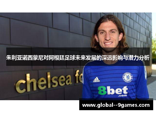 朱利亚诺西蒙尼对阿根廷足球未来发展的深远影响与潜力分析 朱利亚诺西蒙尼对阿根廷足球未来发展的深远影响与潜力分析