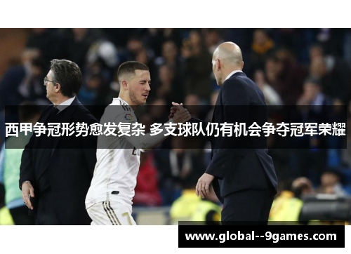 西甲争冠形势愈发复杂 多支球队仍有机会争夺冠军荣耀