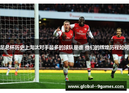 足总杯历史上淘汰对手最多的球队是谁 他们的辉煌历程如何 足总杯历史上淘汰对手最多的球队是谁 他们的辉煌历程如何