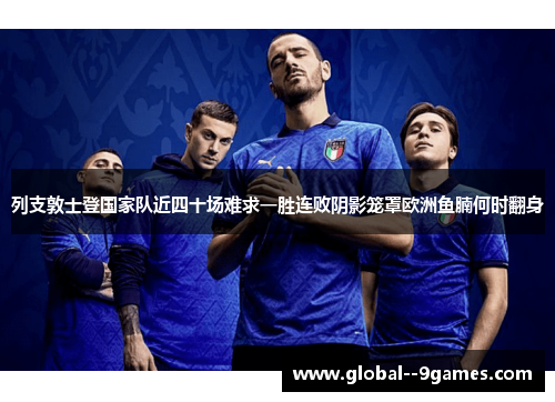 列支敦士登国家队近四十场难求一胜连败阴影笼罩欧洲鱼腩何时翻身 列支敦士登国家队近四十场难求一胜连败阴影笼罩欧洲鱼腩何时翻身